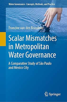 Scalar Mismatches in Metropolitan Water Goveance: A Comparative Study of São Paulo and Mexico City (Water Goveance - Concepts, Methods, and Practice)-Wow! eBook