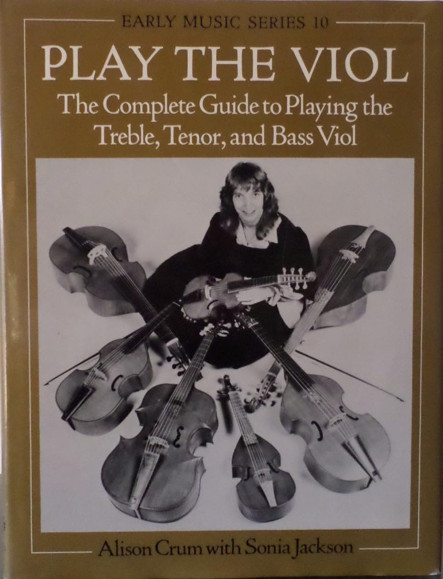 Play the Viol: The Complete Guide to Playing the Treble, Tenor, and Bass Viol