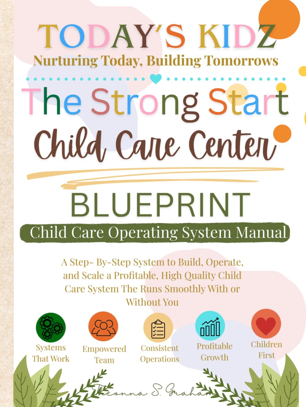 The Strong Start Childcare Center Blueprint- Childcare Operating System Manual: "The Complete Operations Guide for Home Daycare Providers, Childcare Centers, and Aspiring Providers"