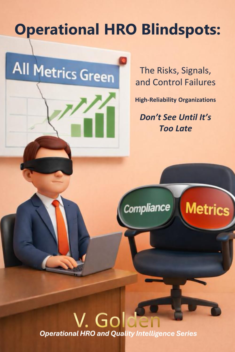Operational HRO Blindspots: The Risks, Signals, and Control Failures High-Reliability Organizations Don’t See Until It’s Too Late (Operational HRO and Quality Intelligence)