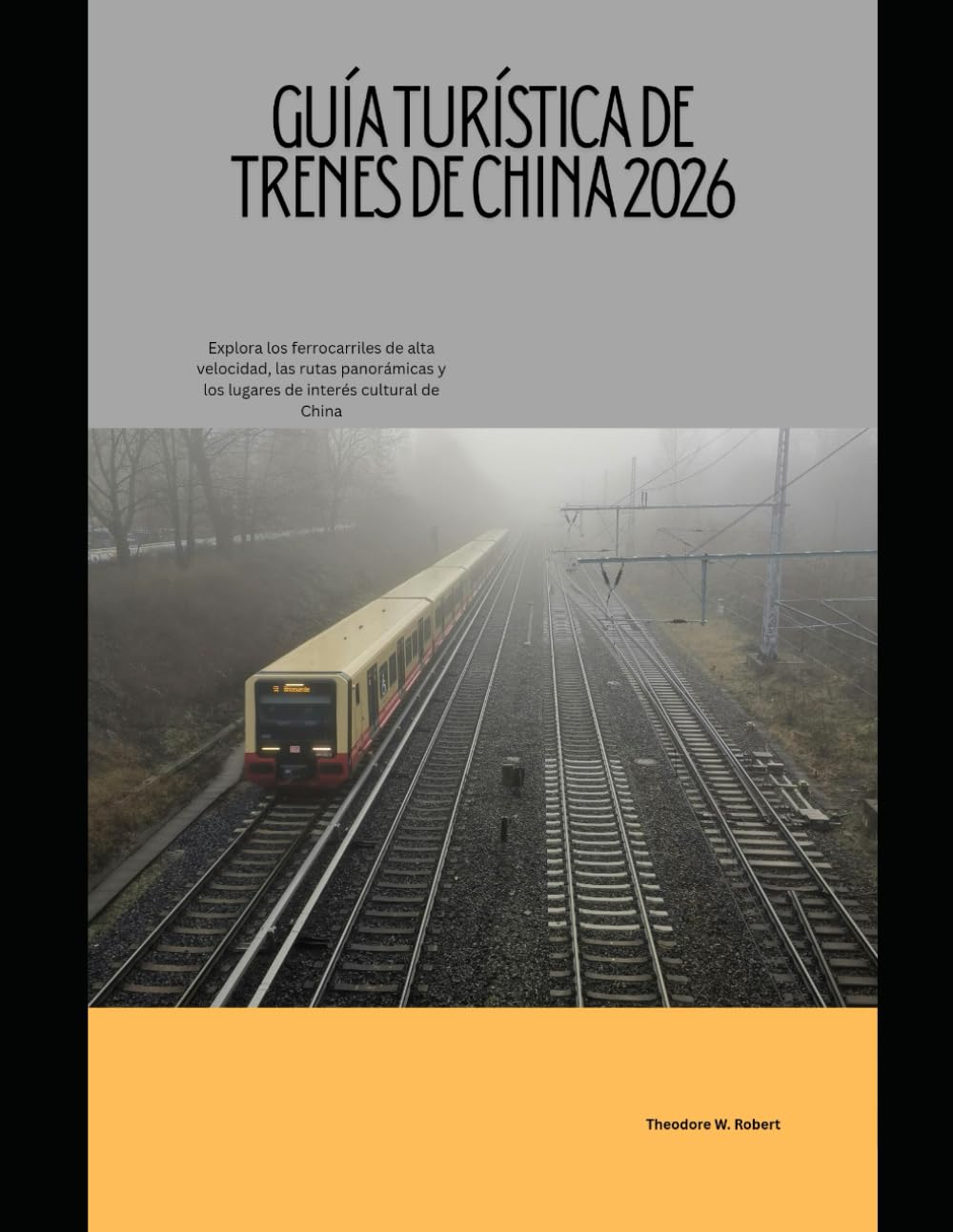 Guía turística de trenes de China 2026: Explora los ferrocarriles de alta velocidad, las rutas panorámicas y los lugares de interés cultural de China: 54 (Train Travel Guide)