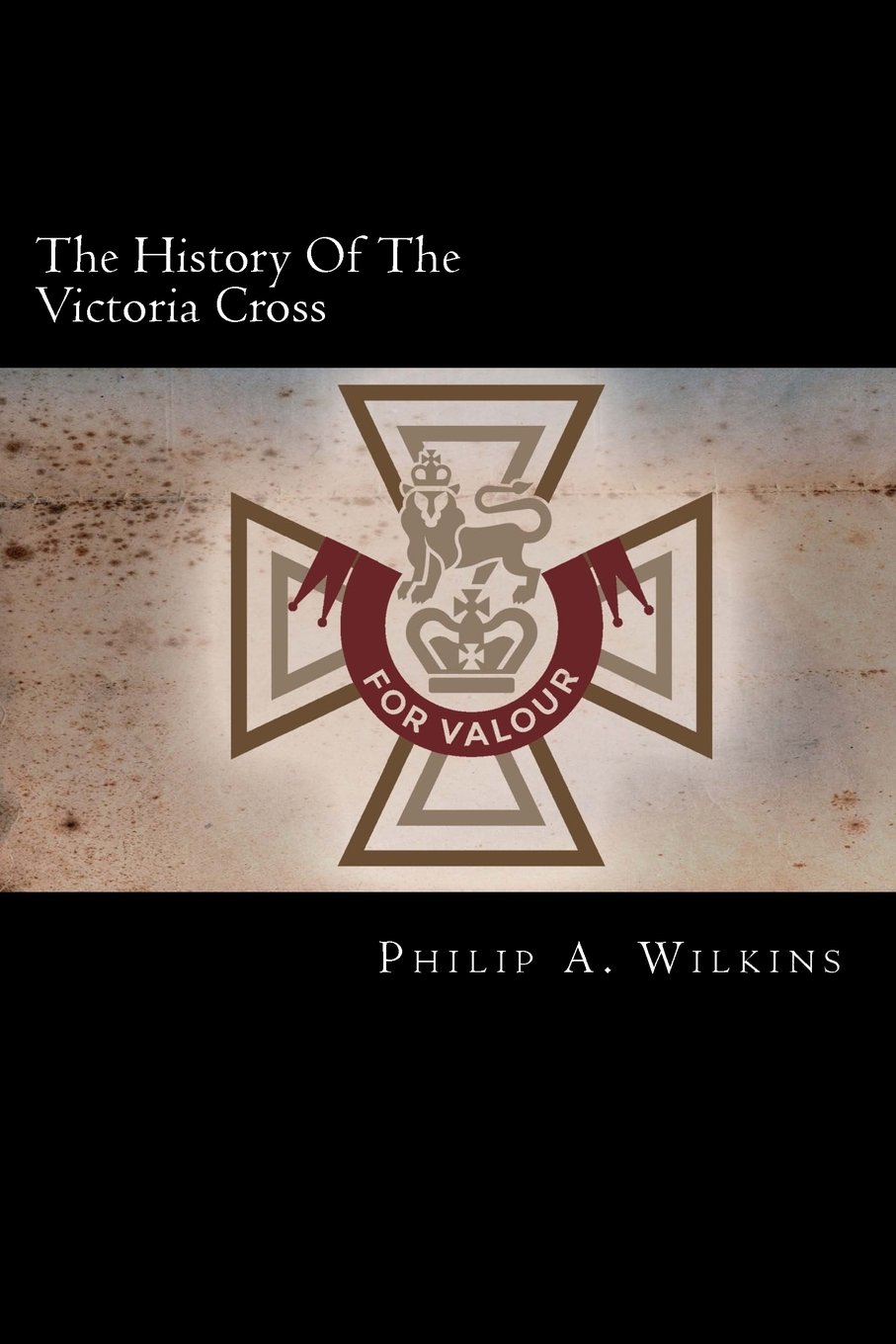 The History Of The Victoria Cross: Being An Account Of The 520 Acts Of Bravery For Which The Decoration Has Been Awarded, And Portraits Of 392 Recipients