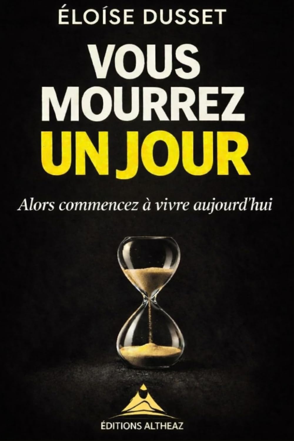 Vous mourrez un jour: Vous mourrez un jour Alors commencez à vivre aujourd’hui : le livre qui vous fera réfléchir à votre temps, vos regrets et la vie que vous voulez vraiment vivre