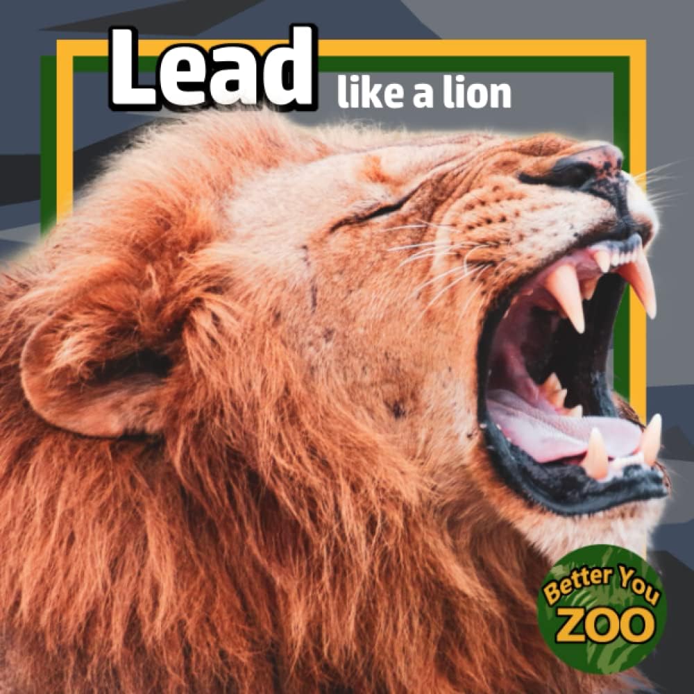 Lead Like a Lion: A Photo Book with Real Animals about Mental Strength and Confidence for Kids (Better You Zoo) Paperback – Large Print, February 4, 2022