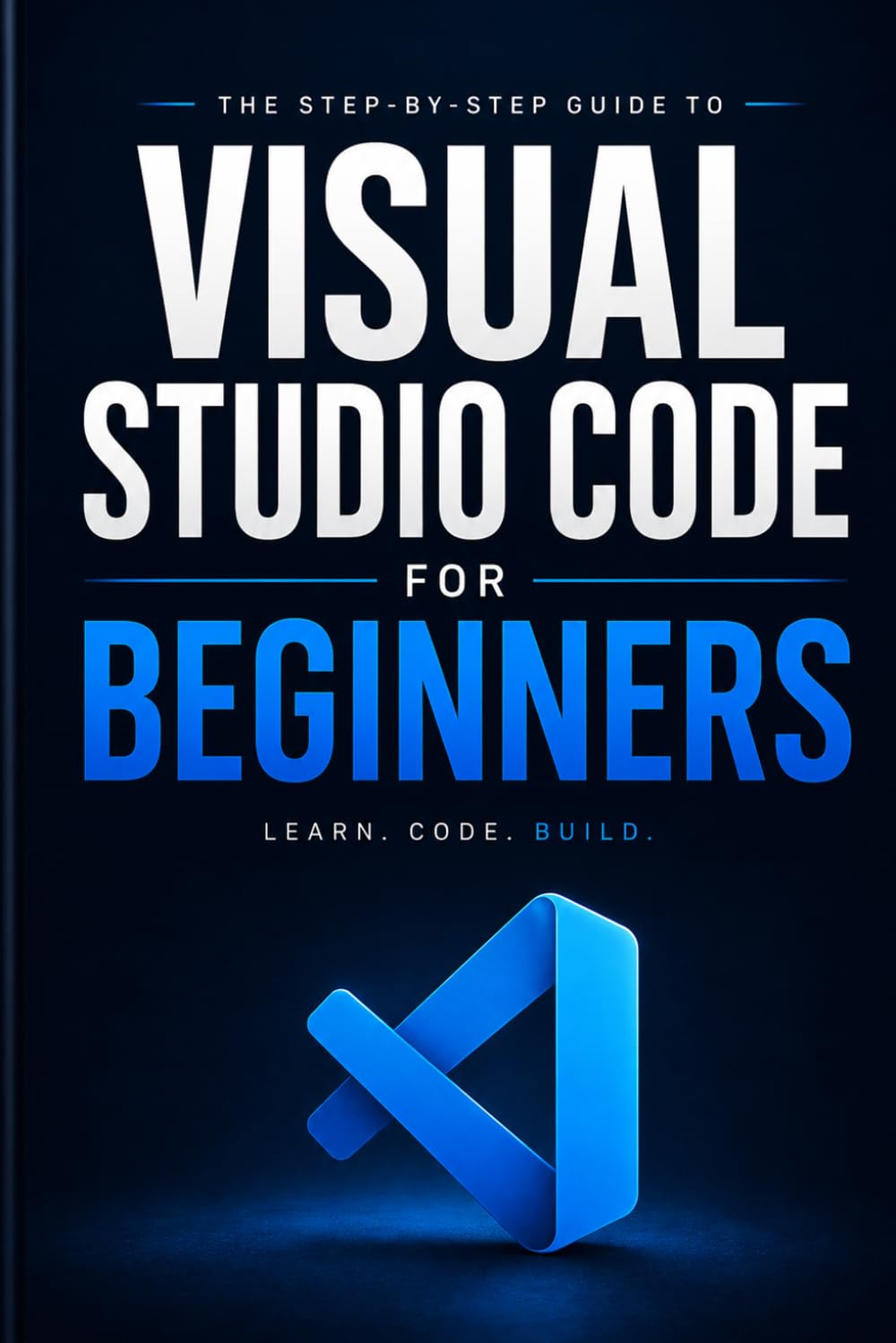 Visual Studio Code for Beginners: Practical Shortcuts, Smart Workflows & Real-World Projects to Go from Zero to Coding Confidence