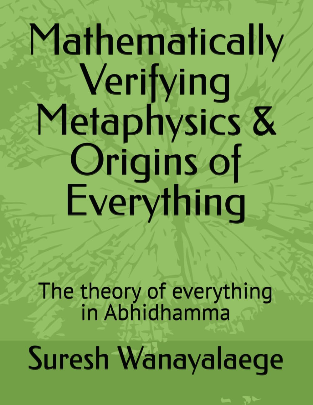 Mathematically Verifying Metaphysics & Origins of Everything: The theory of everything in Abhidhamma