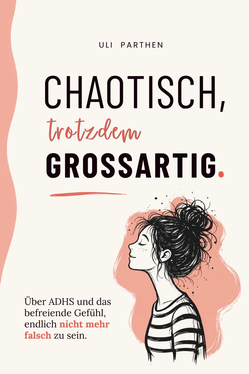 Chaotisch, trotzdem großartig: Über ADHS und das befreiende Gefühl, endlich nicht mehr falsch zu sein I ADHS Frauenbuch (Großartig - trotz allem!)