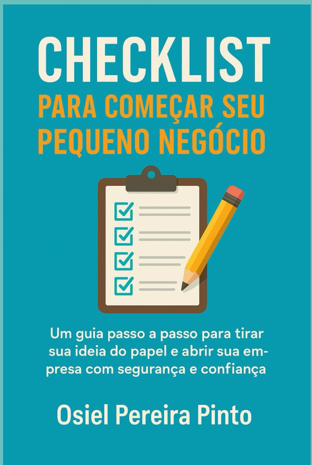 Checklist para Começar seu Pequeno Negócio: Um guia passo a passo para tirar sua ideia do papel e abrir sua empresa com segurança e confiança