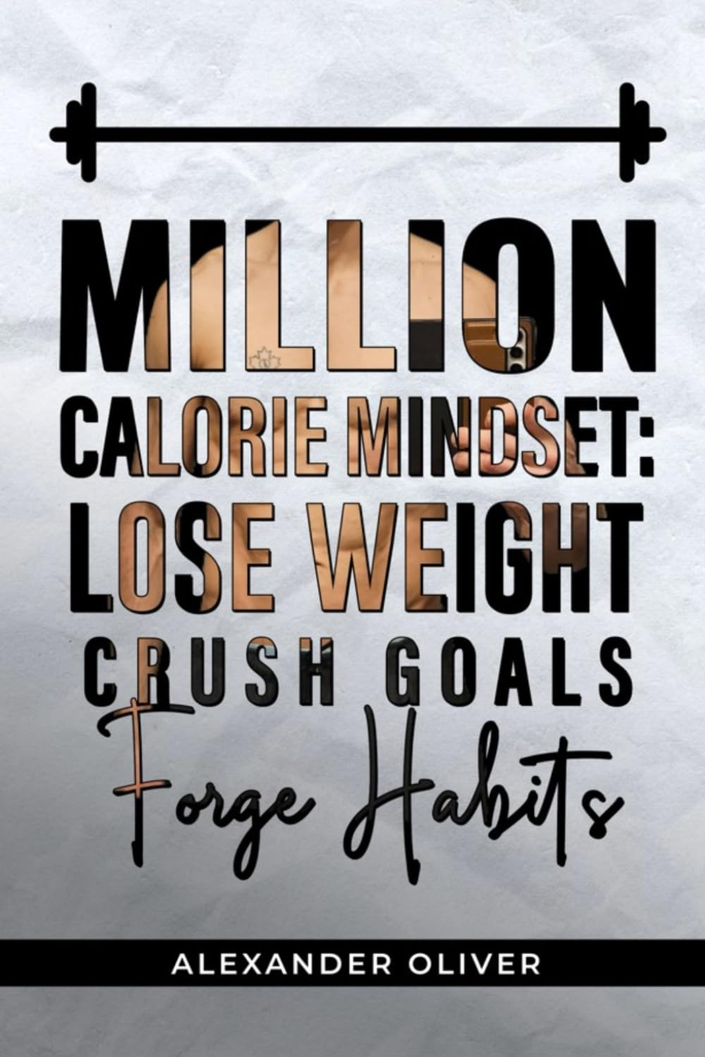 Million Calorie Mindset Lose Weight Crush Goals Forge Habits: From Dad Bod to Fit – A 40+ Man’s Guide to Losing Weight, Achieving Goals, and Helping Others Do the Same