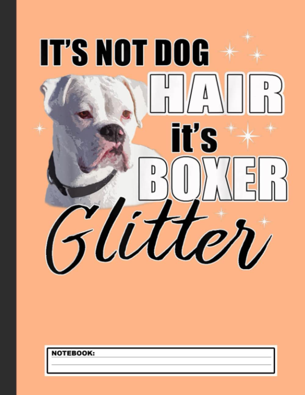 Not Dog Hair it's Glitter - White Boxer Dog Notebook: Boxer Dog Notebook Journal - Blank Wide Ruled Paper - Funny Boxers Accessories for Dog Lovers ... - Boxer Dogs Gifts for Women, Girls and Kids