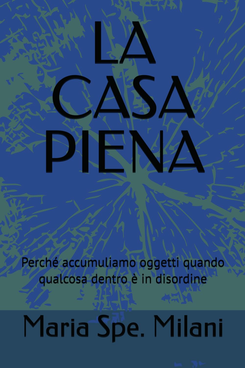 LA CASA PIENA: Perché accumuliamo oggetti quando qualcosa dentro è in disordine