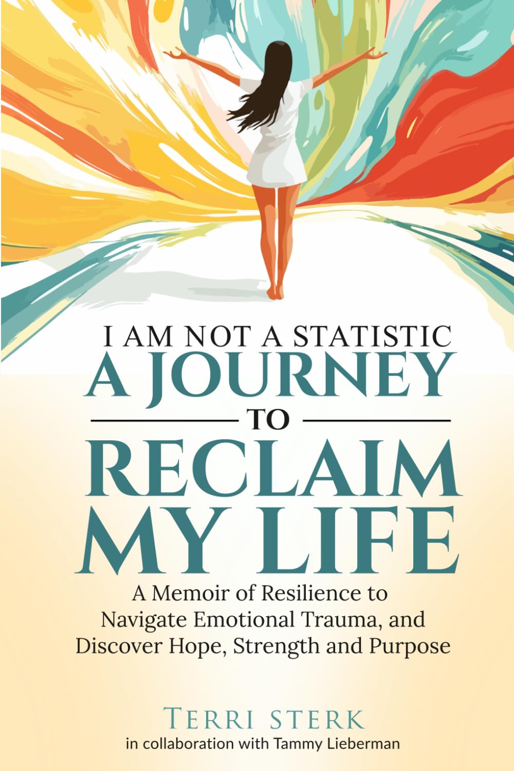 I Am Not a Statistic—A JOURNEY TO RECLAIM MY LIFE: A Memoir of Resilience to Navigate Emotional Trauma and Discover Hope, Strength and Purpose
