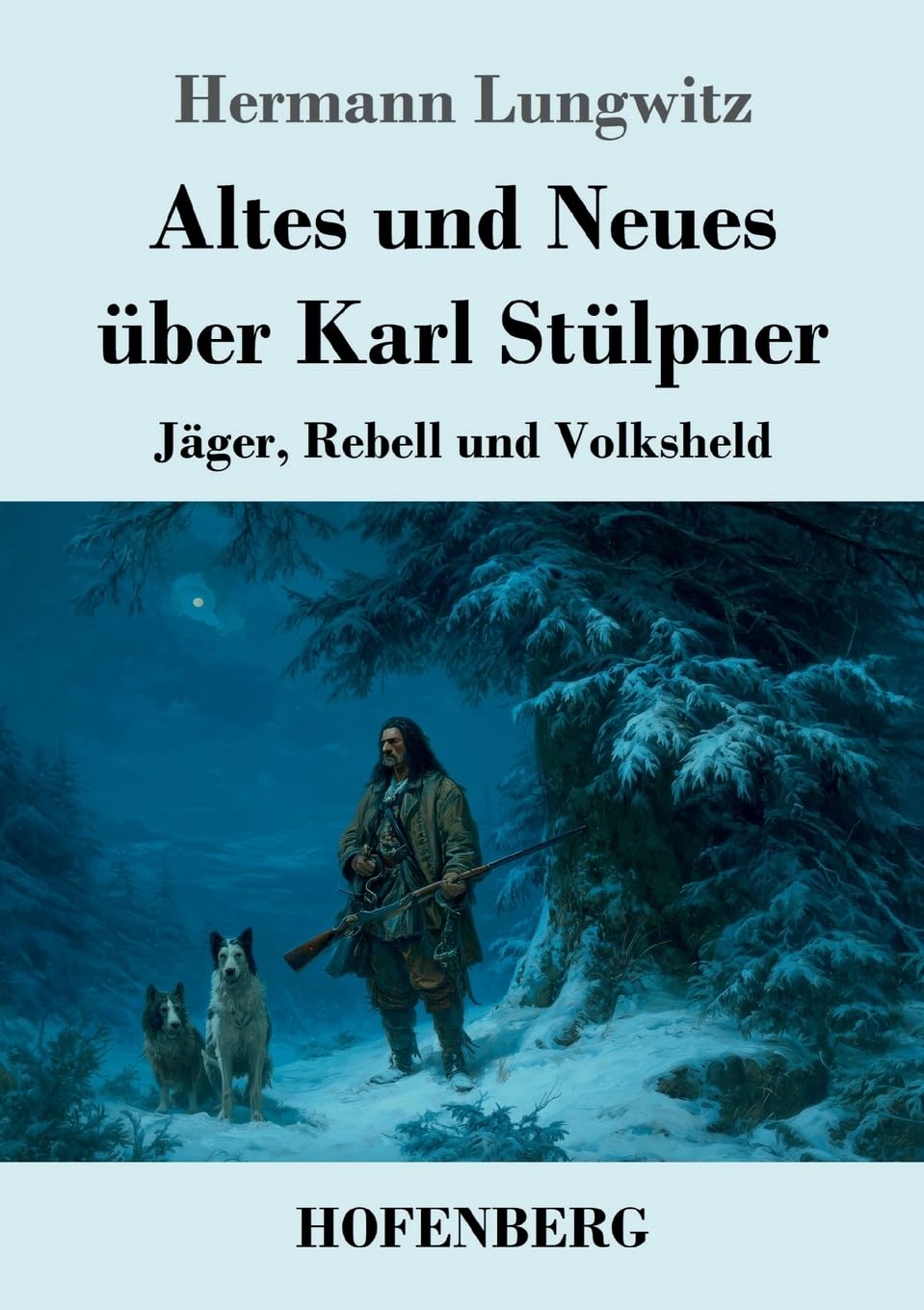 Altes und Neues über Karl Stülpner: Jäger, Rebell und Volksheld