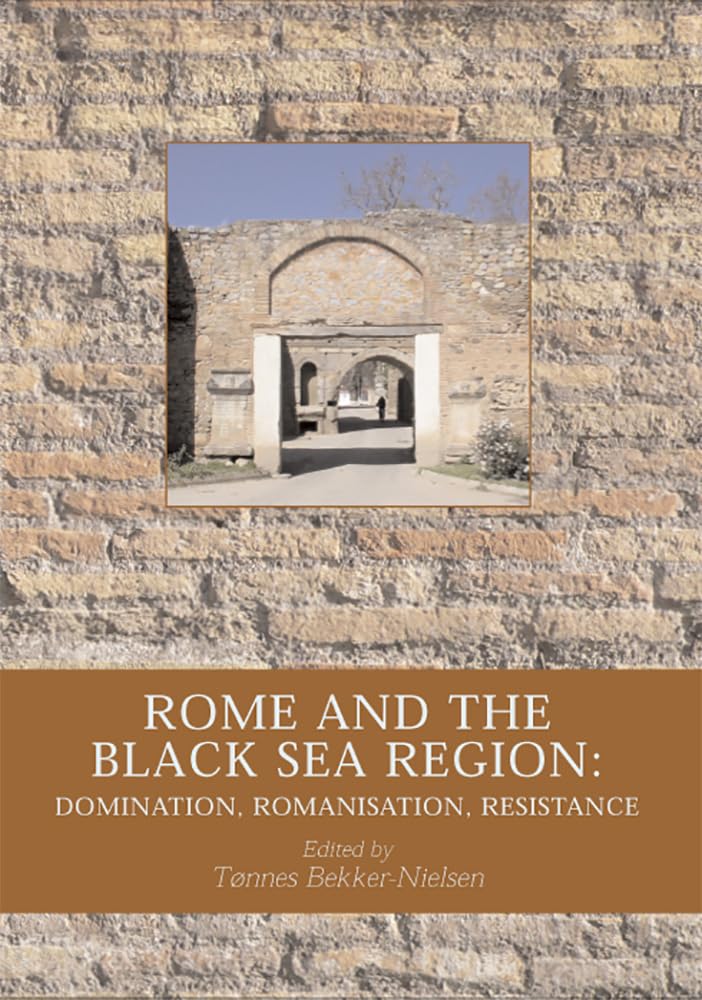 Rome and the Black Sea Region: Domination, Romanisation, Resistance (Black Sea Studies)