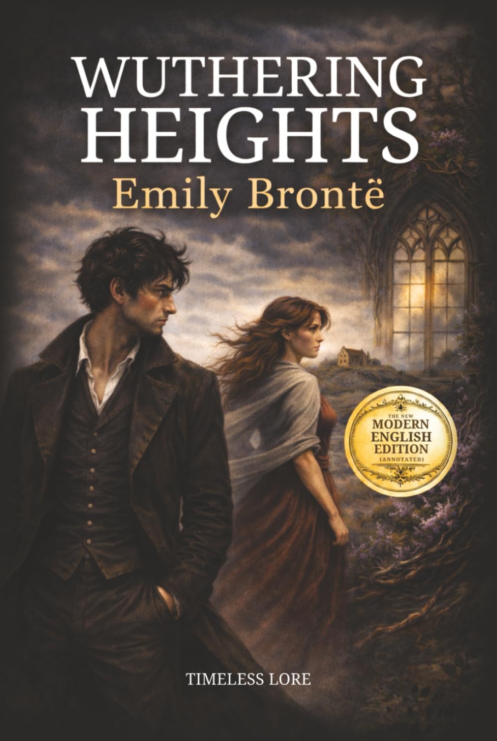 Wuthering Heights by Emily Brontë: The New Modern English Edition (Annotated) – Timeless Lore