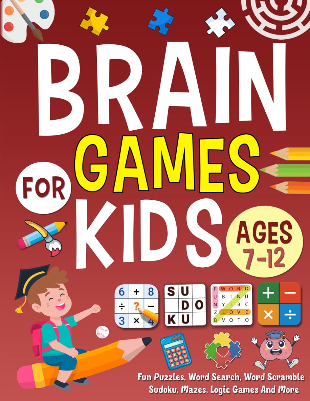 Brain Games For Kids Ages 7-12 Years Old: 100+ Fun Puzzles, Word Search, Word Scramble, Sudoku, Mazes, Logic Games And More !