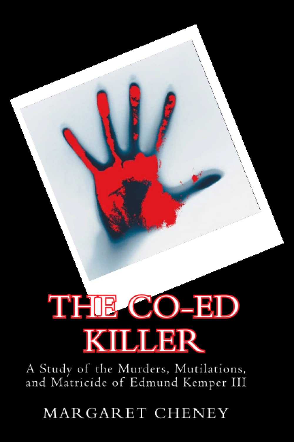 The Co-Ed Killer: A Study of the Murders, Mutilations, and Matricide of Edmund Kemper III