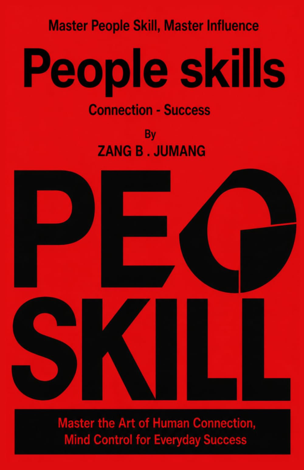 People Skills: Master the art of Connection. Understand People. Build Trust. Influence with Integrity.