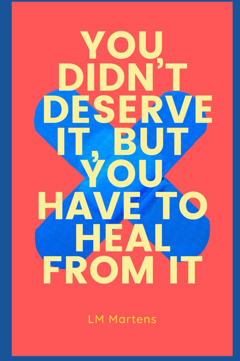 You Didn't Deserve It, But You Have To Heal From It: A self-love journey