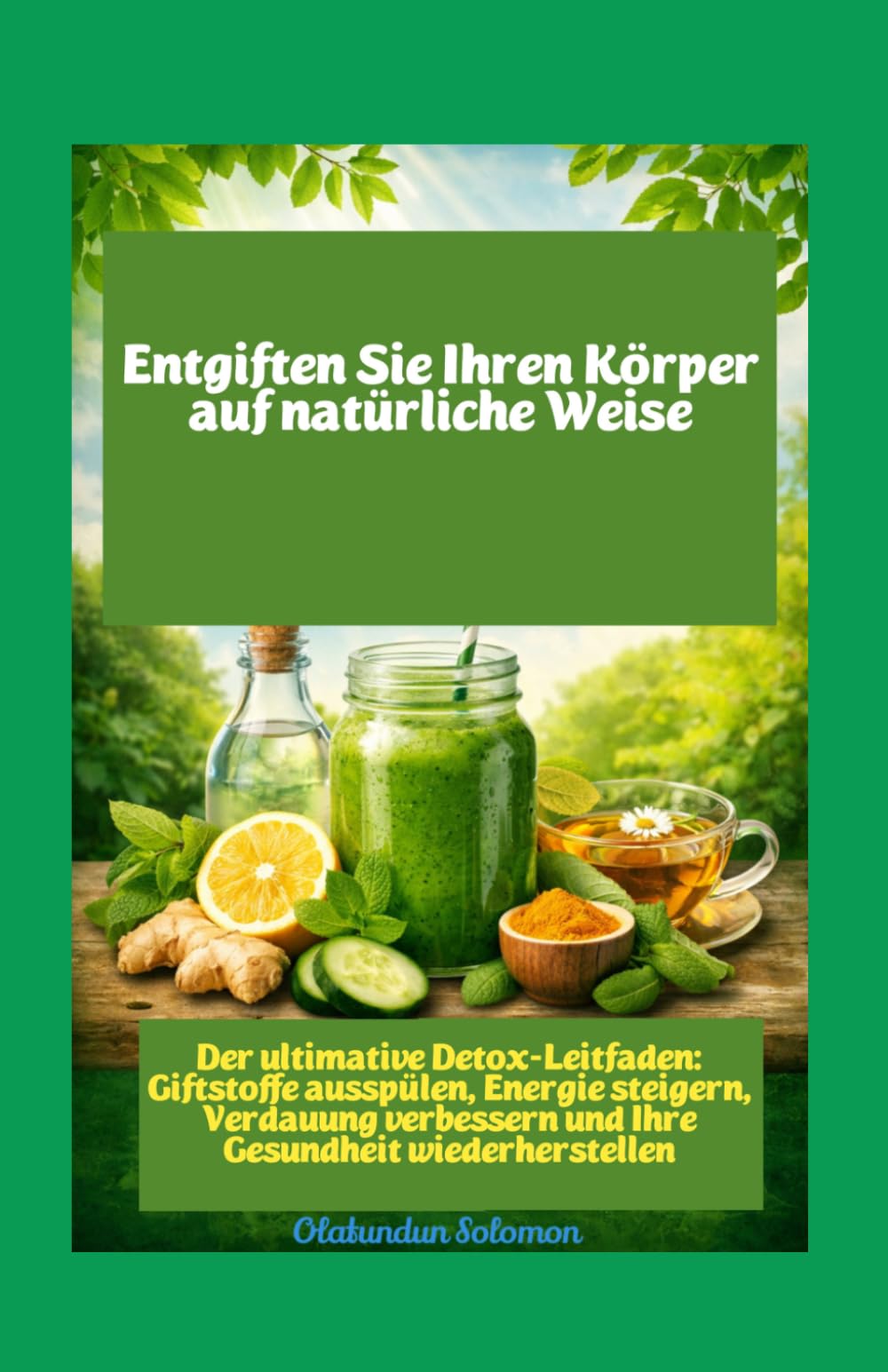 Reinigen Sie Ihren Körper auf natürliche Weise Der ultimative Detox-Leitfaden: Giftstoffe ausspülen, Energie steigern, Verdauung verbessern und Ihre Gesundheit wiederherstellen