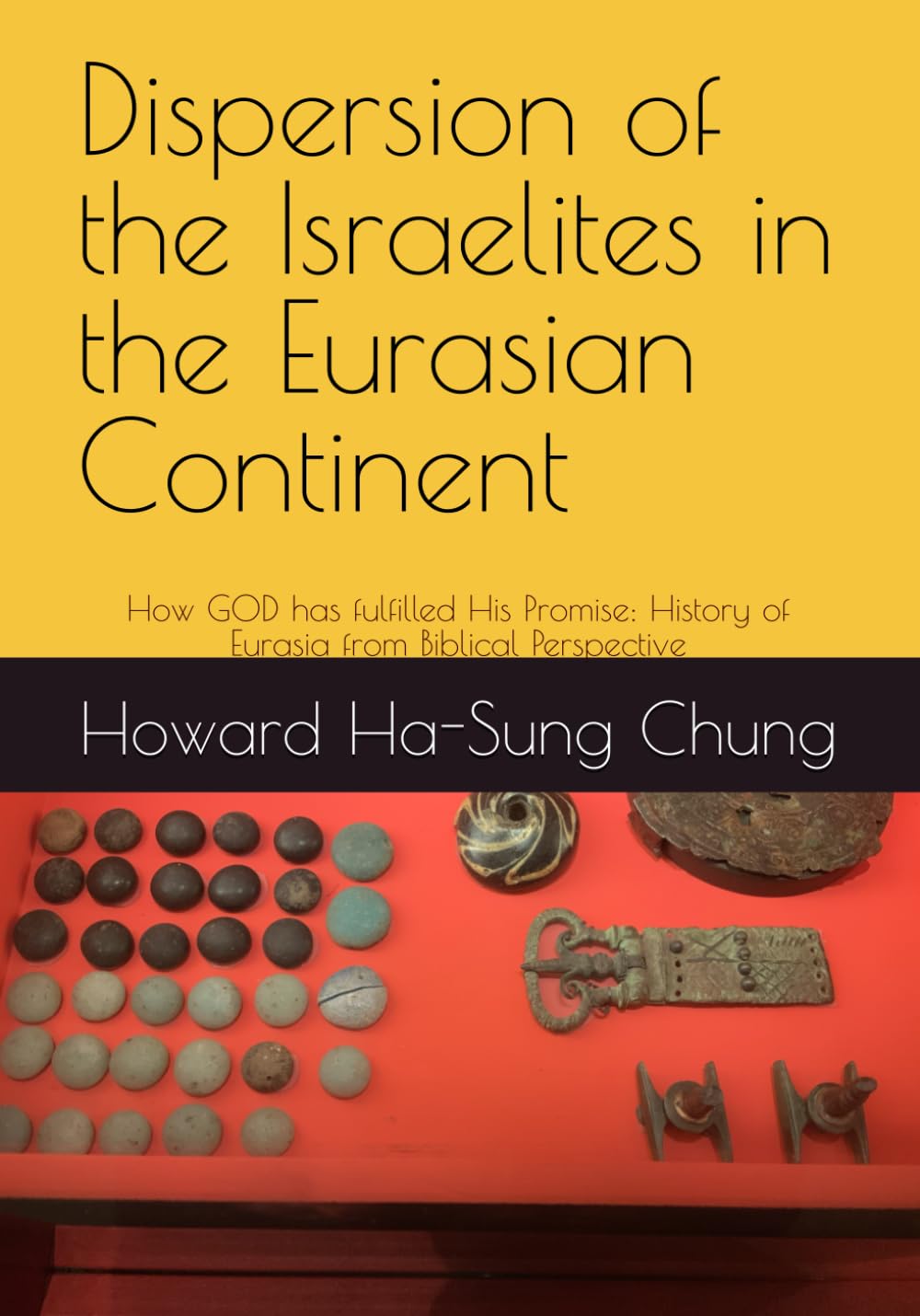 Dispersion of the Israelites in the Eurasian Continent: How GOD has fulfilled His Promise: History of Eurasia from Biblical Perspective: 1 (The History of the Kingdom of GOD)