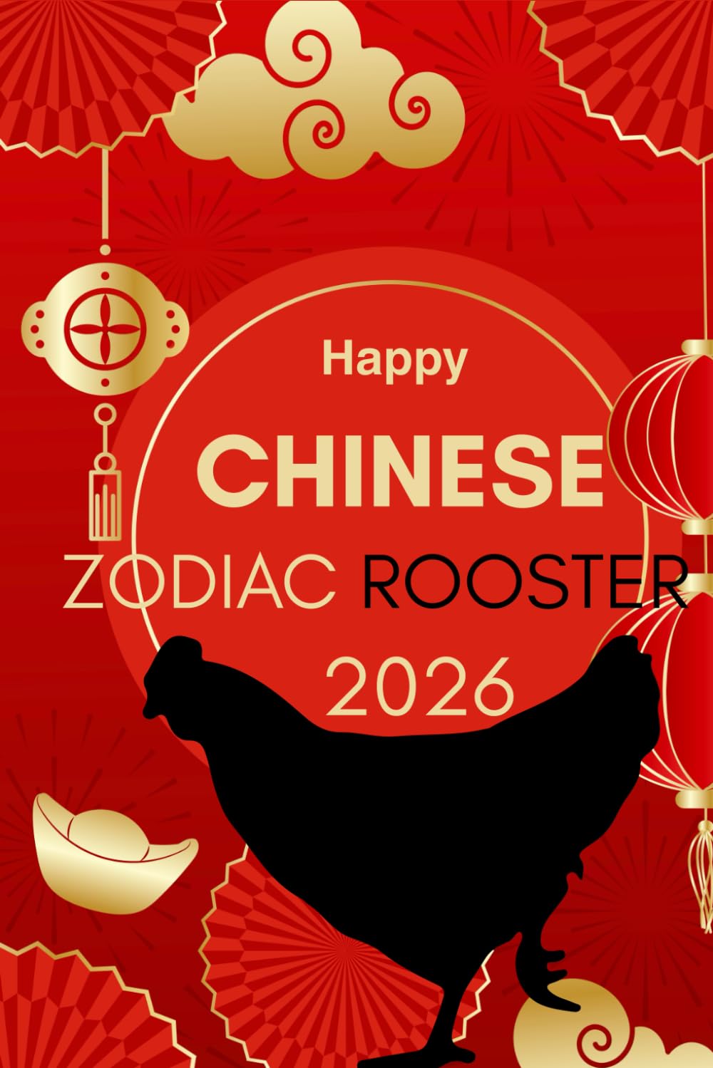 Happy Chinese Zodiac Rooster 2026: Horoscope for the Chinese Zodiac sign Rooster in the year of the Fire Horse 2026 (Chinese Zodiac Horoscope 2026 The ... A Year of Transformation & Opportunity)