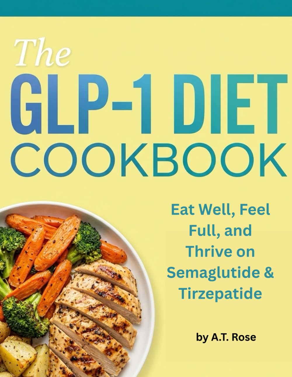THE GLP-1 DIET COOKBOOK FOR WEIGHT LOSS: Eat Well, Feel Full, and Thrive on Semaglutide & Tirzepatide