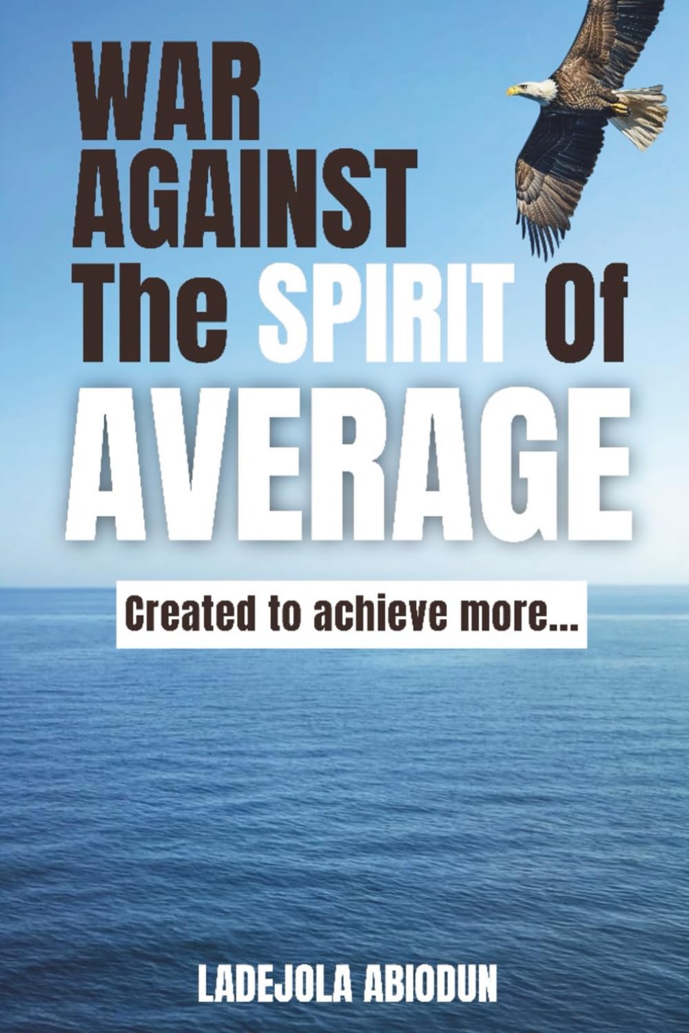 War Against the Spirit of Average: Biblical Steps for Personal Growth, Destiny Breakthrough, and Breaking Cycles of Delay, Fear, and Small Thinking