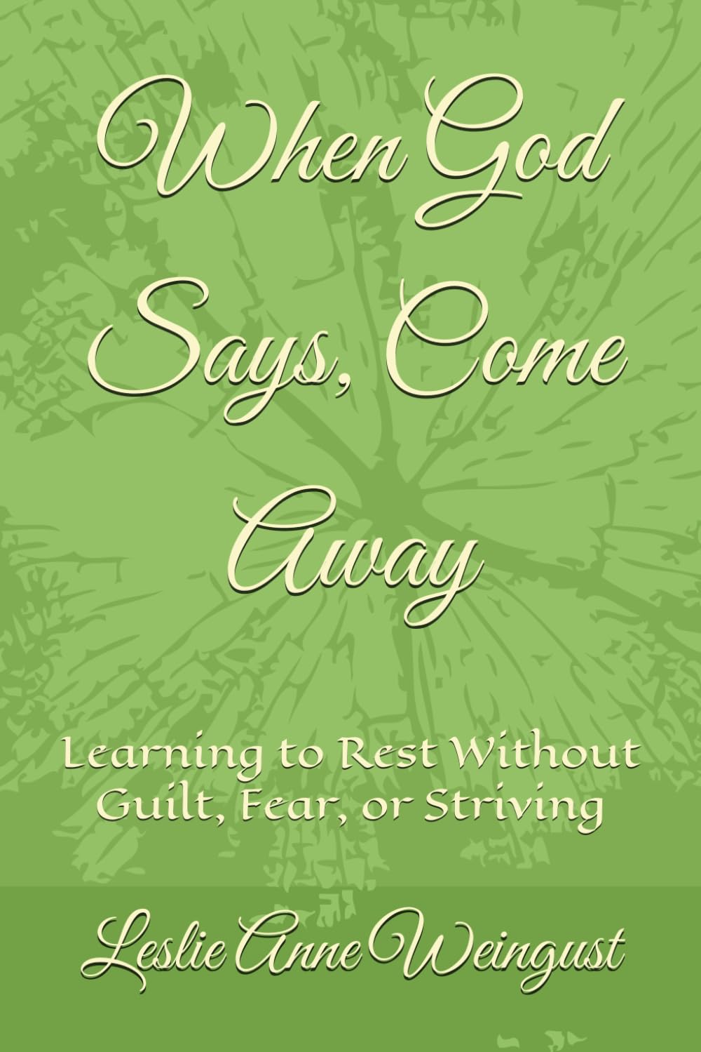 When God Says, Come Away: Learning to Rest Without Guilt, Fear, or Striving (Time With YHWH)