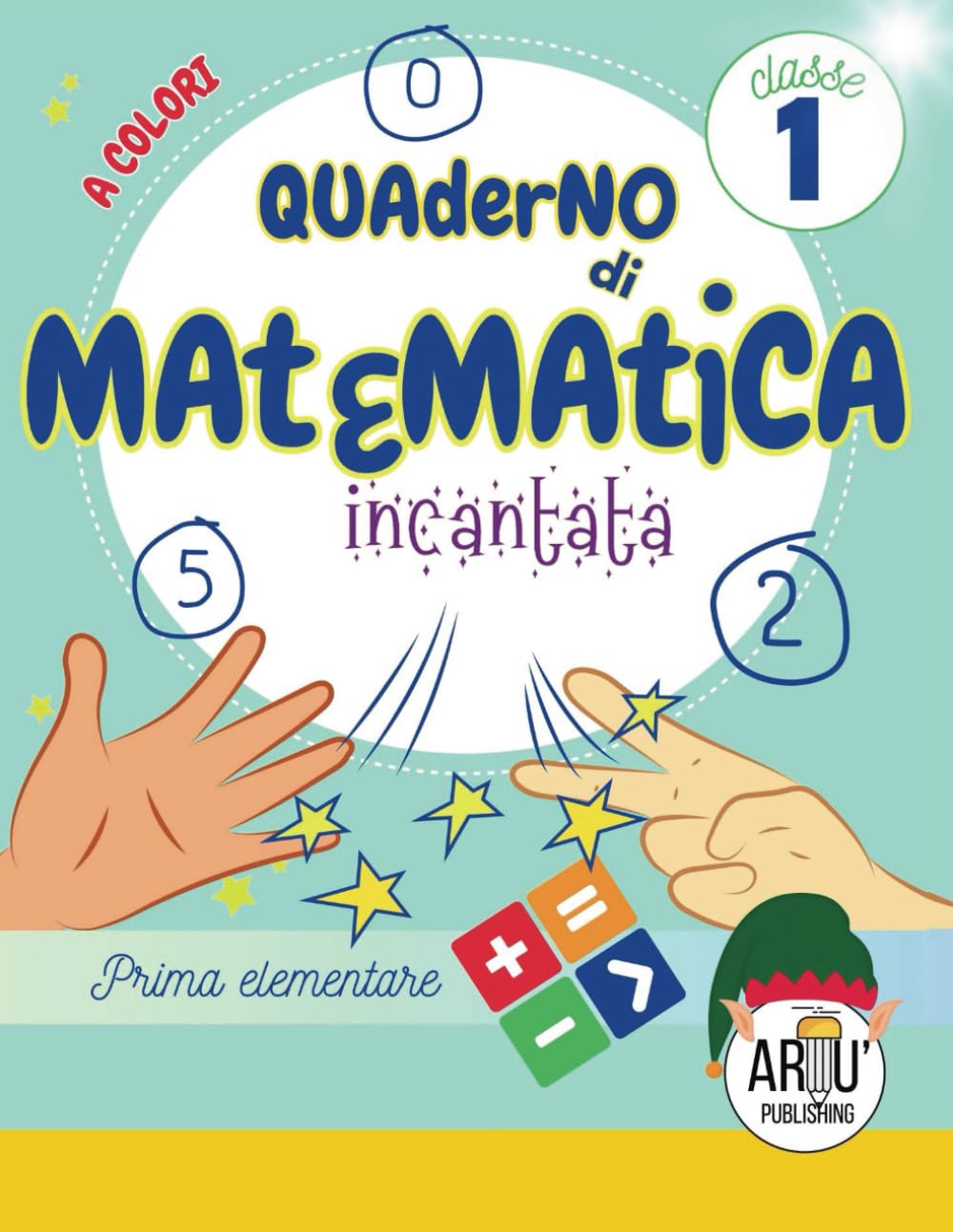 Quaderno di esercizi di matematica prima elementare: Esercizi di matematica 1 elementare a colori con personaggi magici. Tutto il programma della ... graduale (Matematica nella scuola elementare)