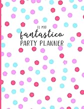 Il Mio Fantastico Party Planner: Per organizzare in ogni dettaglio e senza stress feste di compleanno, party ed eventi. Con checklists, liste ospiti, ... altro. Edizione Italiana. (Italian Edition)