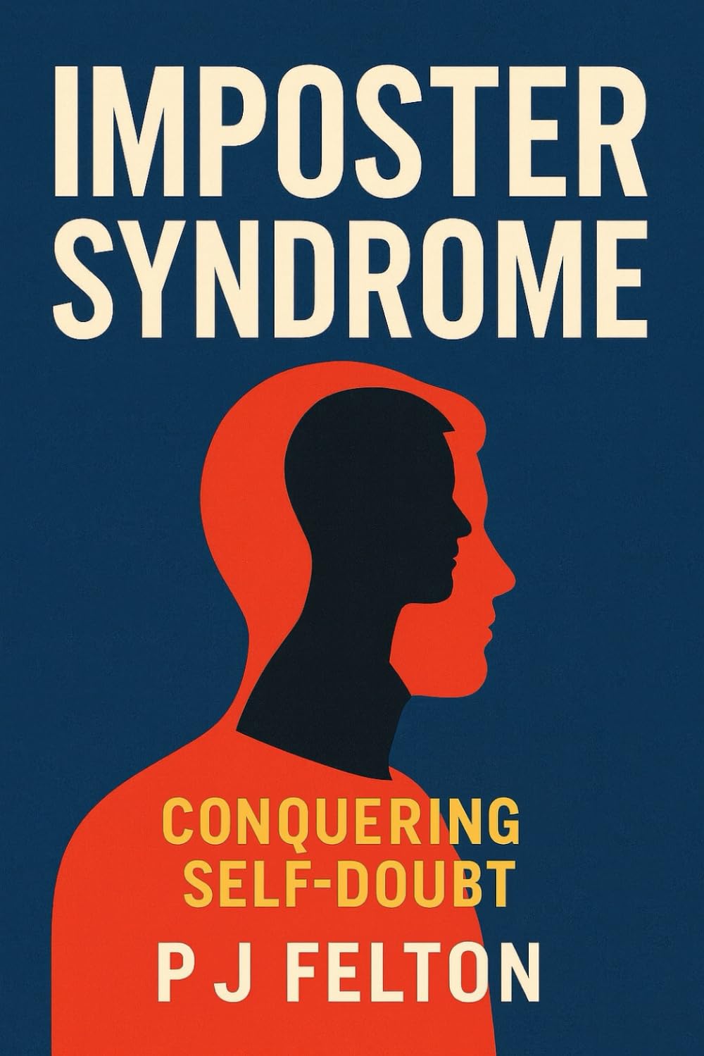 Conquering Self-Doubt - A Senior Leader's Guide to Overcoming Imposter Syndrome: Proven Techniques for Leading with Certainty, Clarity, and Authority