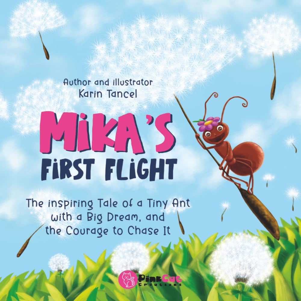 Mika’s First Flight: The Inspiring Tale of a Tiny Ant with a Big Dream and the Courage to Chase It