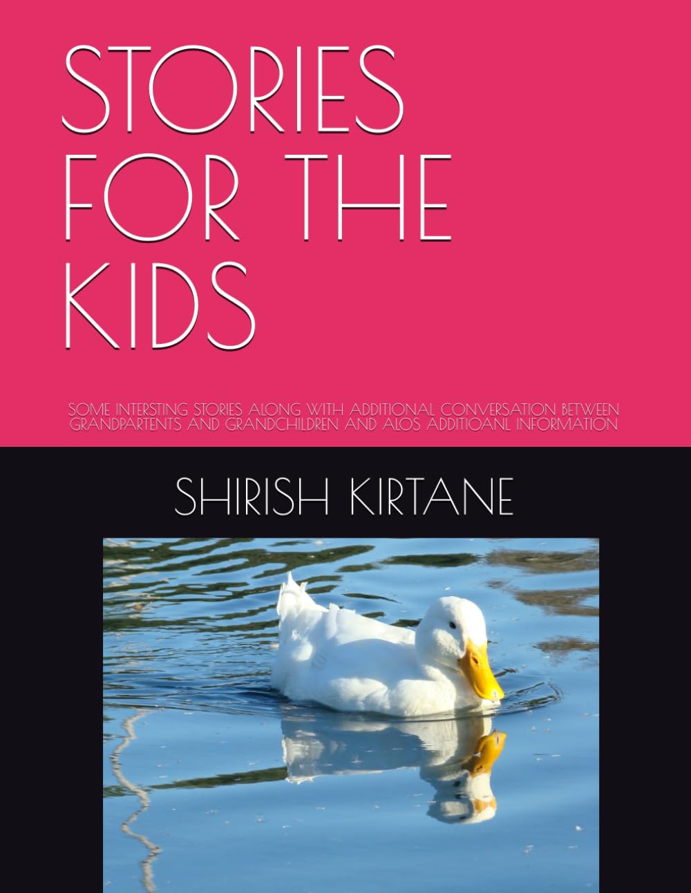 STORIES FOR THE KIDS: SOME INTERSTING STORIES ALONG WITH ADDITIONAL CONVERSATION BETWEEN GRANDPARTENTS AND GRANDCHILDREN AND ALOS ADDITIOANL INFORMATION