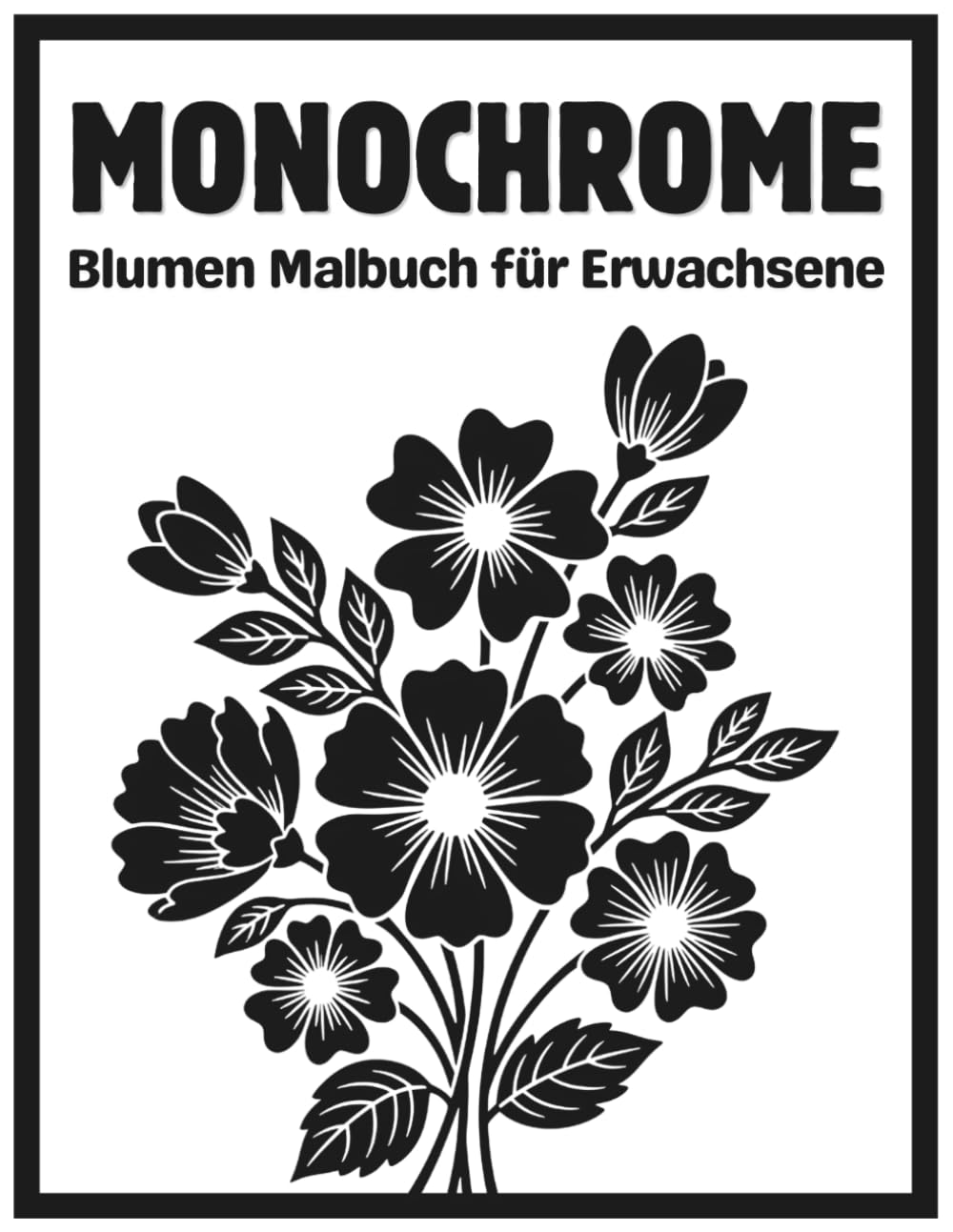 Monochromes Blumen Malbuch für Erwachsene: Entspannendes Schwarz-Weiß Blumen Malbuch für Erwachsene und Jugendliche – Monochrome Florale Designs zur ... Achtsamkeit, Kreativität und Entspannung