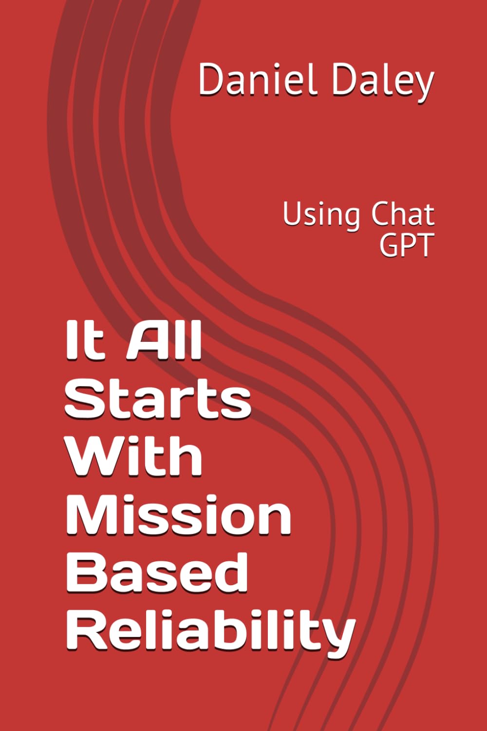 It All Starts With Mission Based Reliability: Using Chat GPT (Implementing Mission Based Reliability Using the MBR Tiger)
