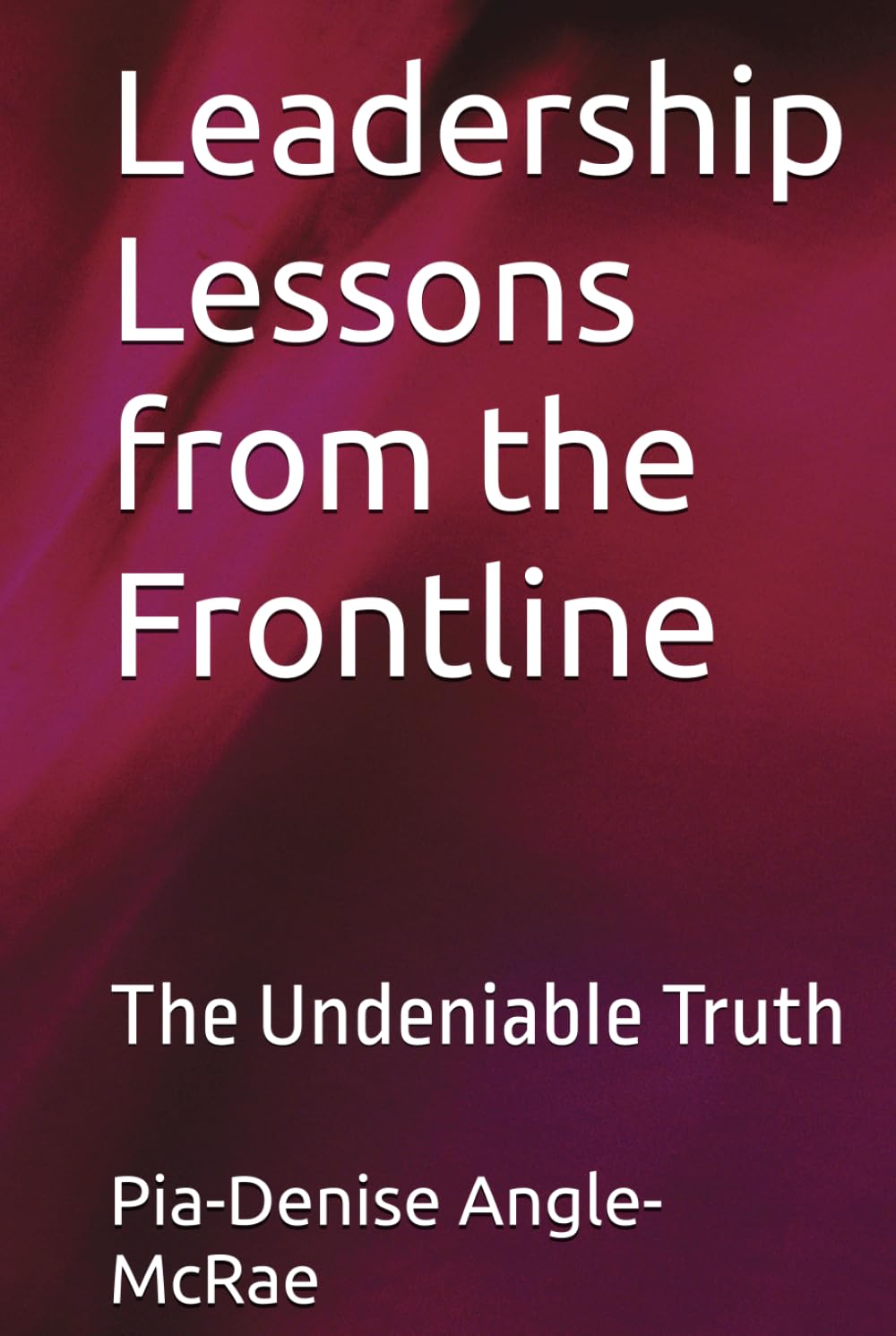 Leadership Lessons from the Frontline: The Undeniable Truth