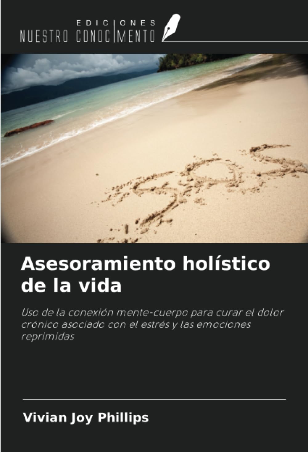 Asesoramiento holístico de la vida: Uso de la conexión mente-cuerpo para curar el dolor crónico asociado con el estrés y las emociones reprimidas