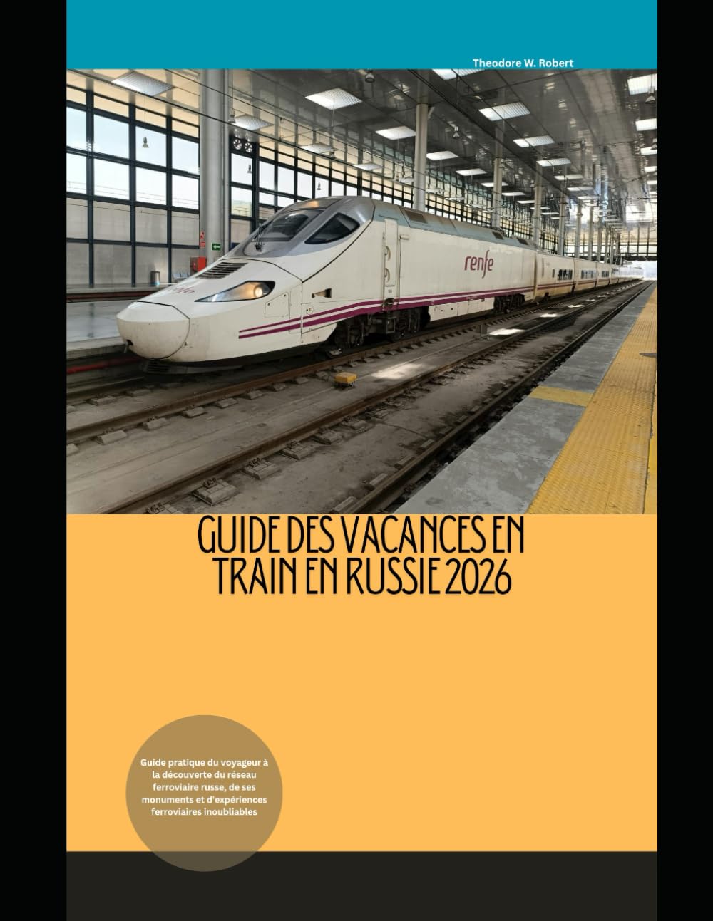 Guide des vacances en train en Russie 2026: Guide pratique du voyageur à la découverte du réseau ferroviaire russe, de ses monuments et d'expériences ferroviaires inoubliables (Train Travel Guide)