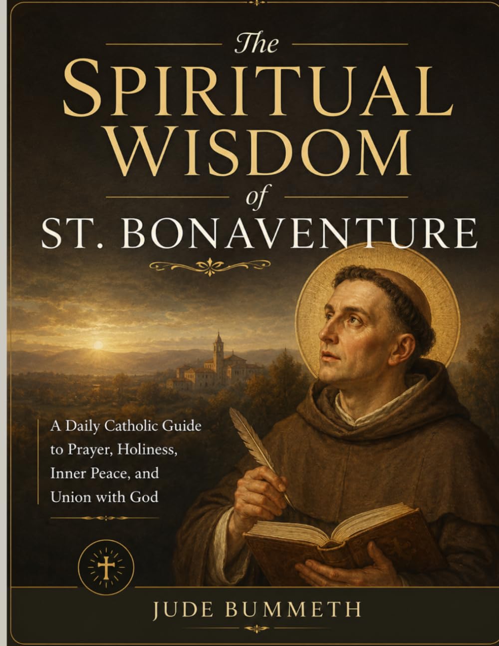 The Spiritual Wisdom of St. Bonaventure: A Daily Catholic Guide to Prayer, Holiness, Inner Peace, and Union with God