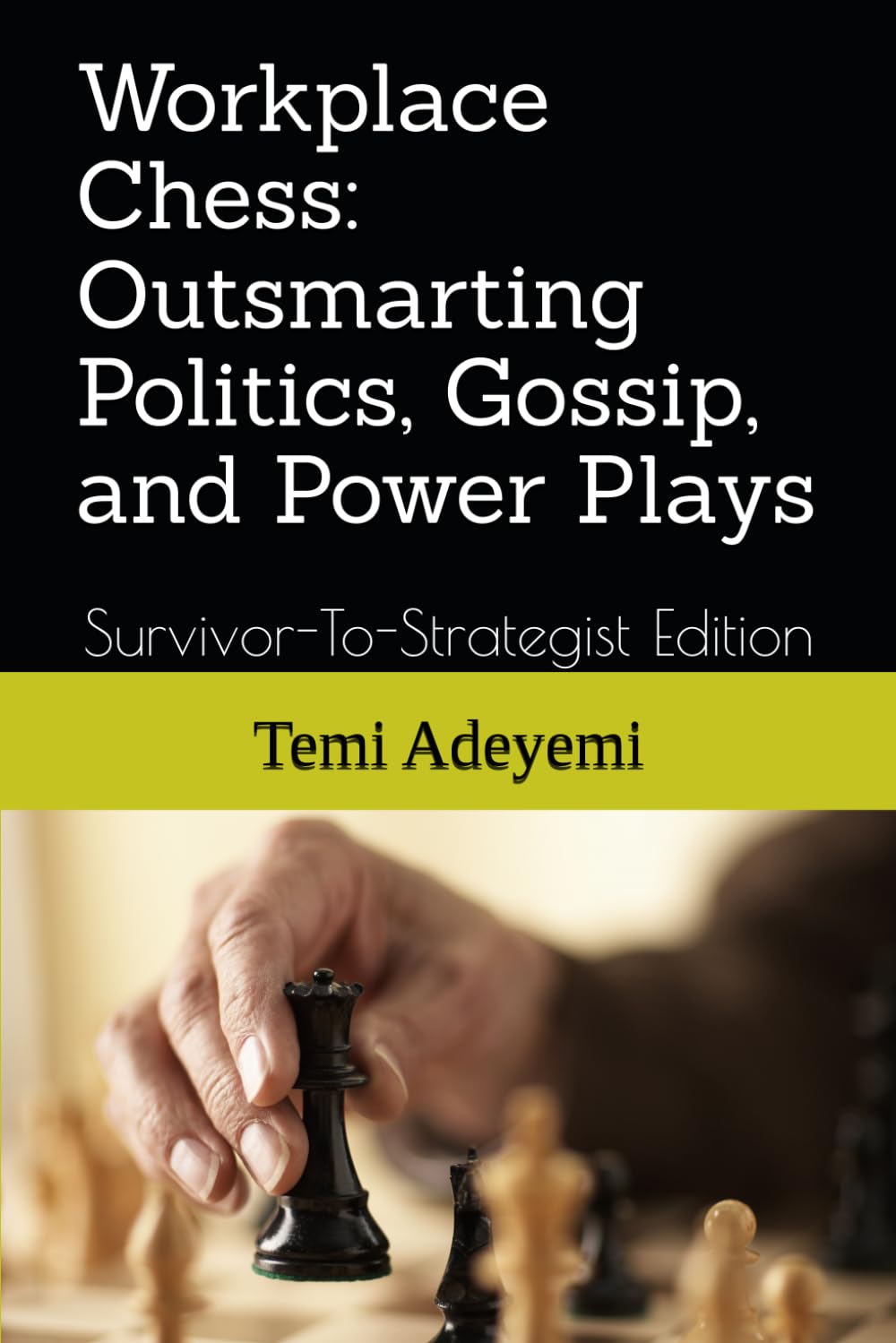 Workplace Chess: Outsmarting Politics, Gossip, and Power Plays: Survivor-To-Strategist Edition