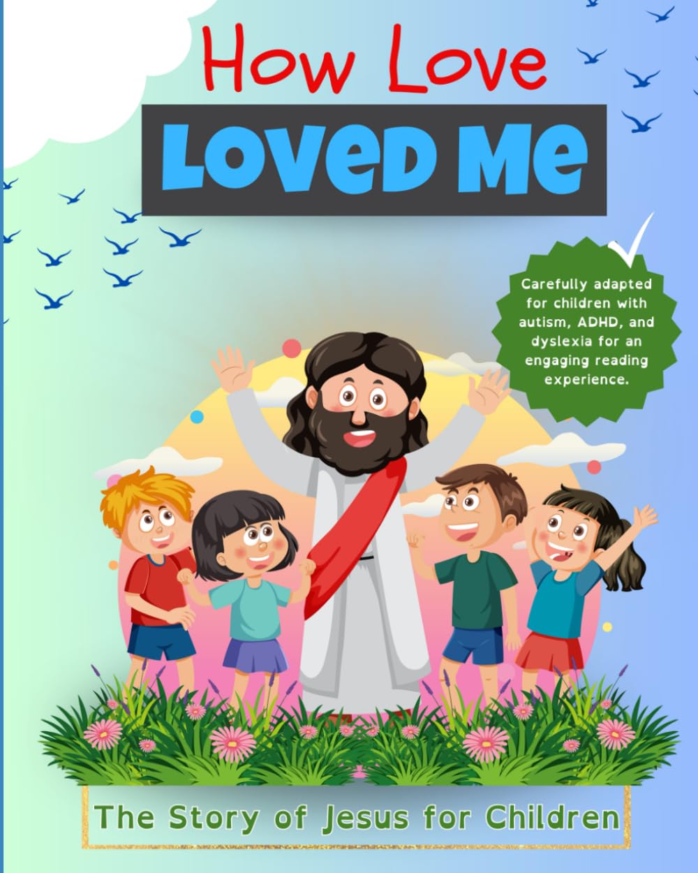 How Love Loved Me: Carefully Adapted for Children with Autism, ADHD, and Dyslexia
