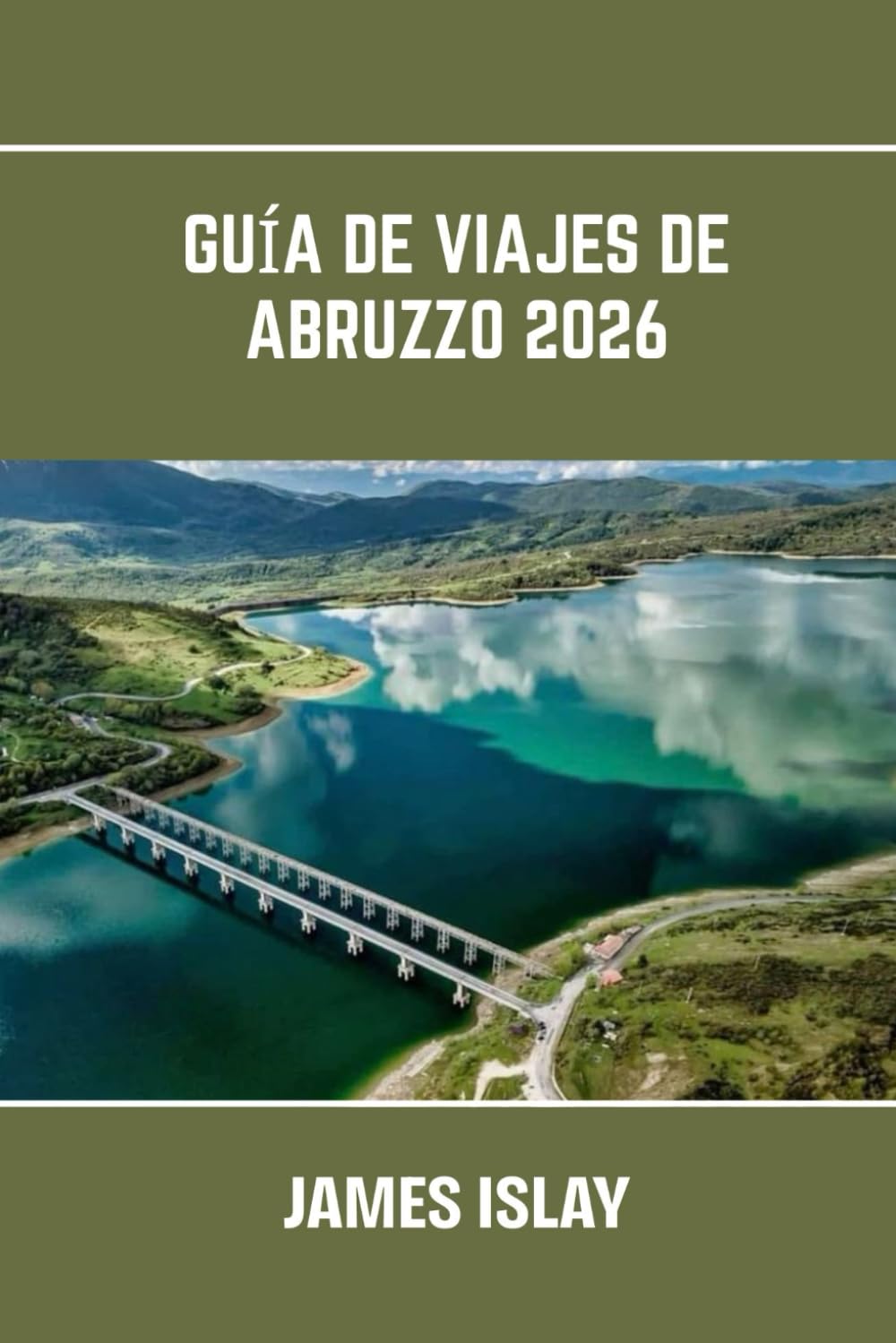 Guía de viajes de Abruzzo 2026: El corazón salvaje de Italia: Belleza costera, senderos alpinos, pueblos antiguos y rutas gastronómicas al alcance de todos.
