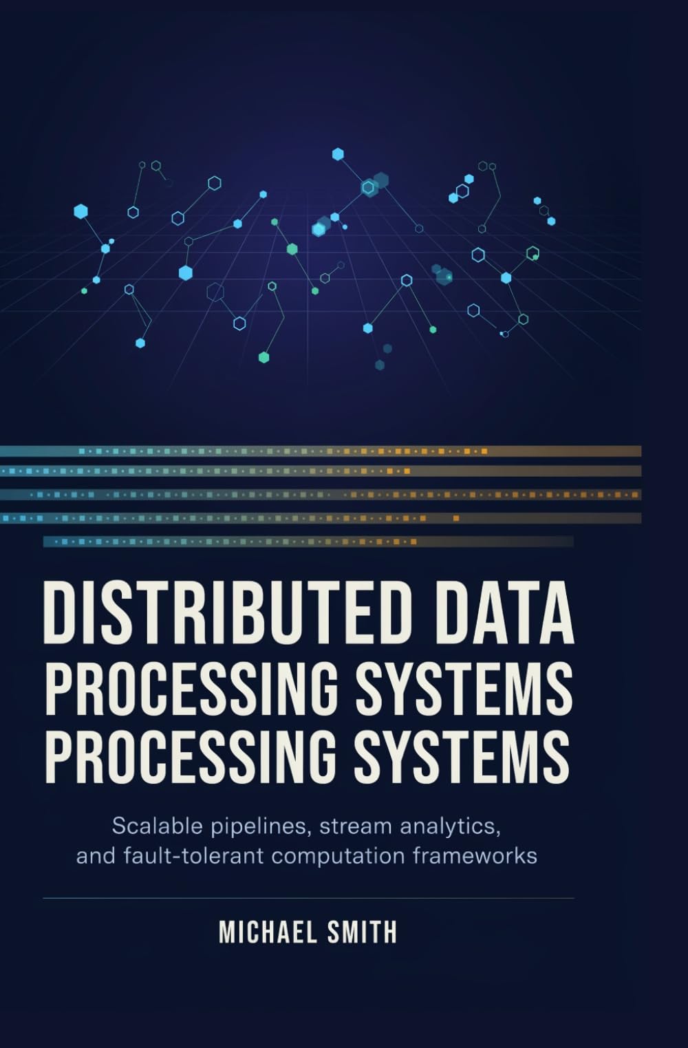 DISTRIBUTED DATA PROCESSING SYSTEMS: Scalable pipelines stream analytics and fault-tolerant computation frameworks