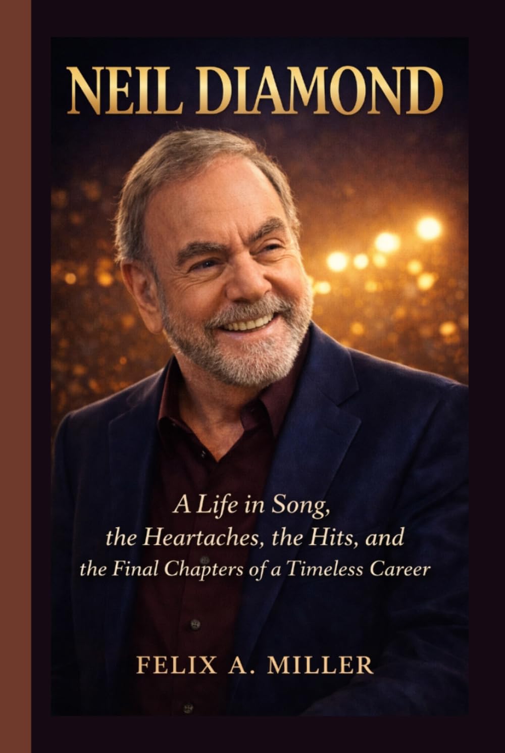 Neil Diamond: A Life in Song, the Heartaches, the Hits, and the Final Chapters of a Timeless Career