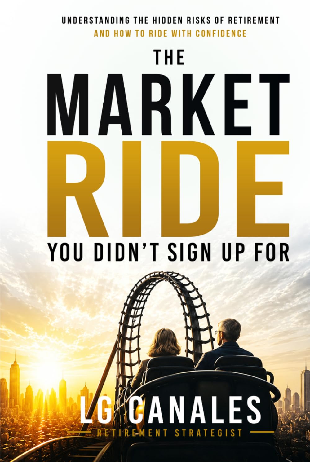 The Market Ride You Didn't Know You Sign Up For: Why Retirement Plans Break Down and How to Stay in Control