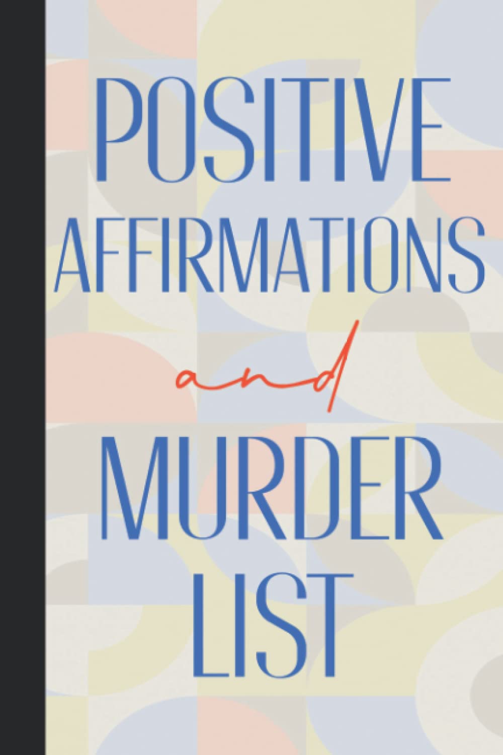 Positive Affirmations And Murder List: Christmas Presents For Coworkers - Office Joke Gifts - Personalised Funny Lined And Blank Journal Notebook
