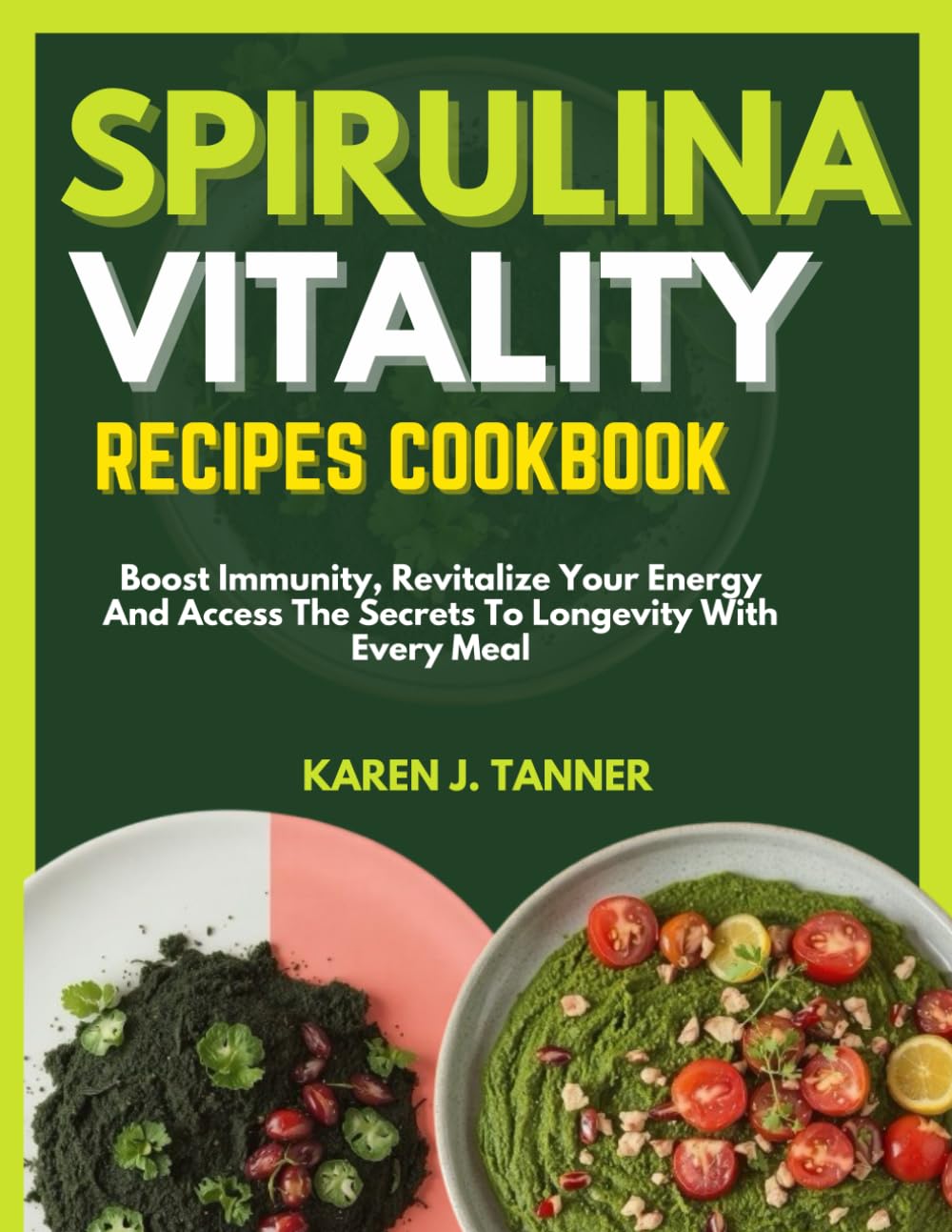 SPIRULINA VITALITY RECIPES COOKBOOK: Boost Immunity, Revitalize Your Energy And Access The Secrets To Longevity With Every Meal