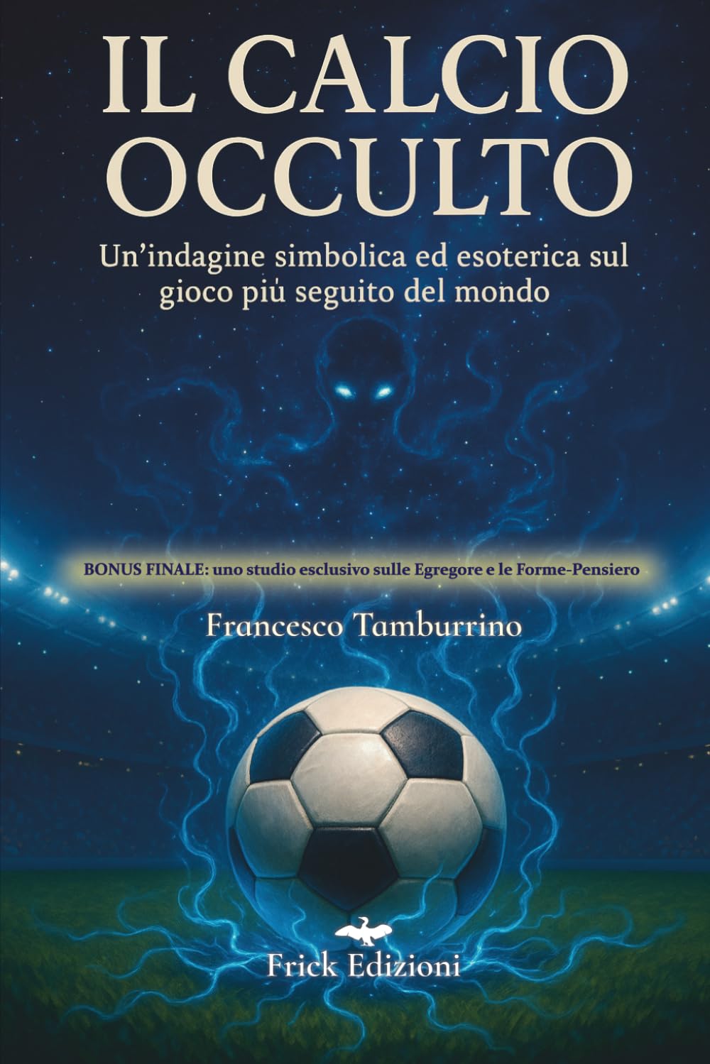 Il calcio occulto: Un'indagine simbolica ed esoterica sul gioco più seguito del mondo