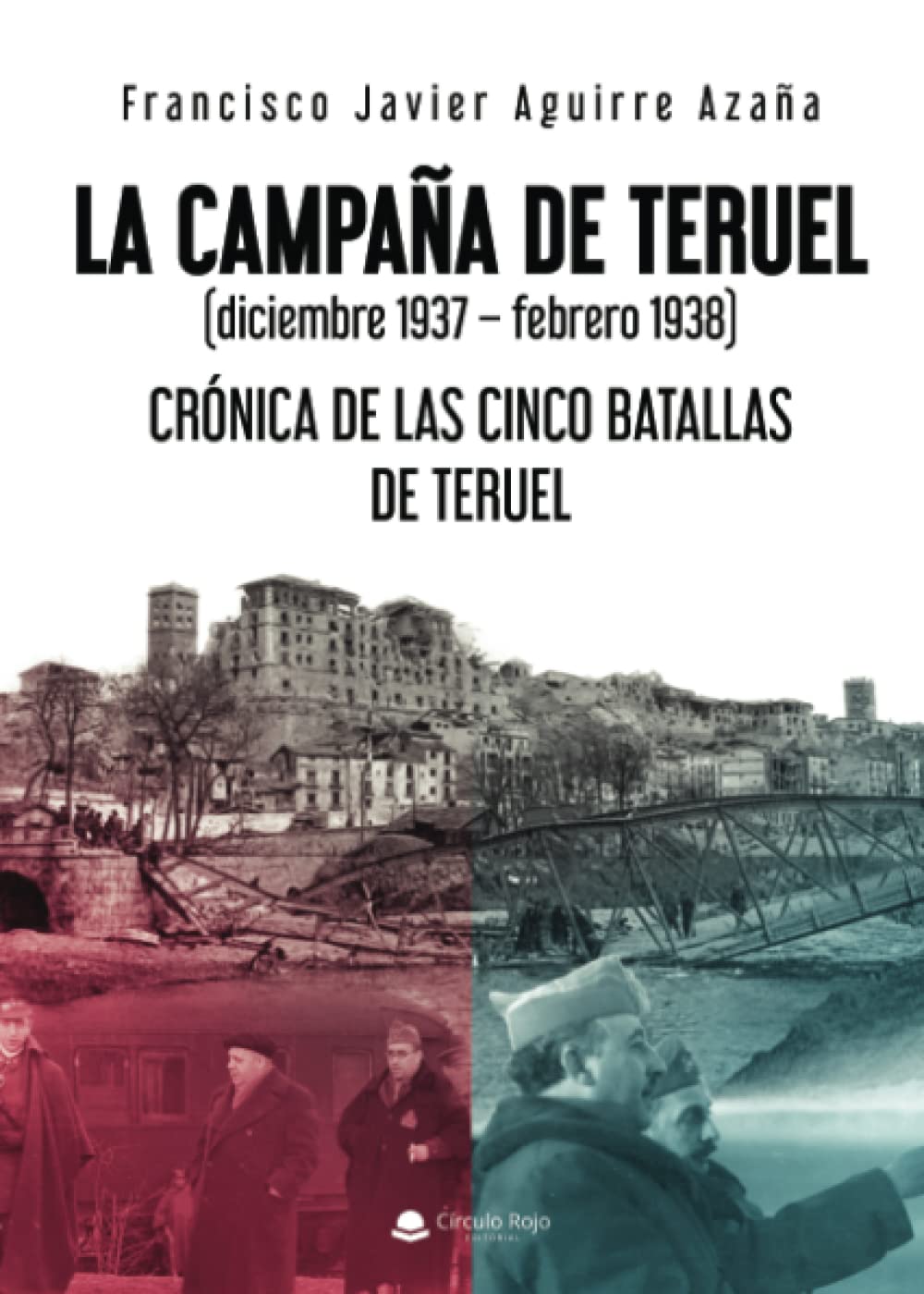 La Campaña de Teruel: (diciembre 1937 – febrero 1938). Crónica de las cinco batallas de Teruel